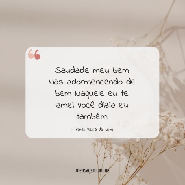 Saudade meu bem Nós adormencendo de bem Naquele eu te