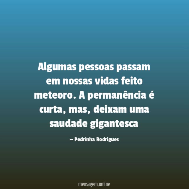 Algumas pessoas passam em nossas vidas feito meteoro