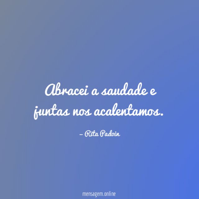 Abracei a saudade e juntas nos acalentamos