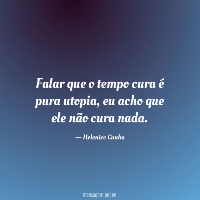 Falar que o tempo cura é pura utopia