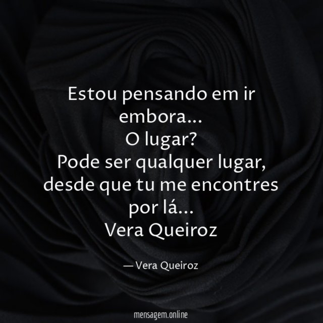 Estou pensando em ir embora…
O lugar?
Pode ser qualquer lugar,
desde que tu me encontres por lá…