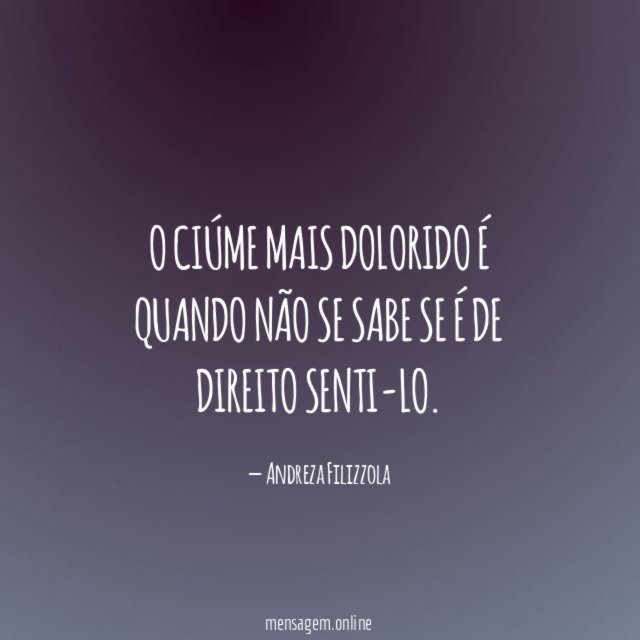 O ciúme mais dolorido é quando não se