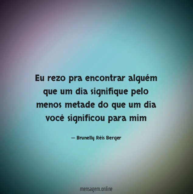 Eu rezo pra encontrar alguém que um dia