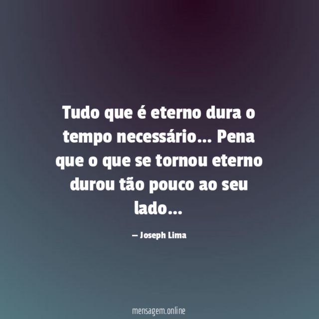 Tudo que é eterno dura o tempo necessário