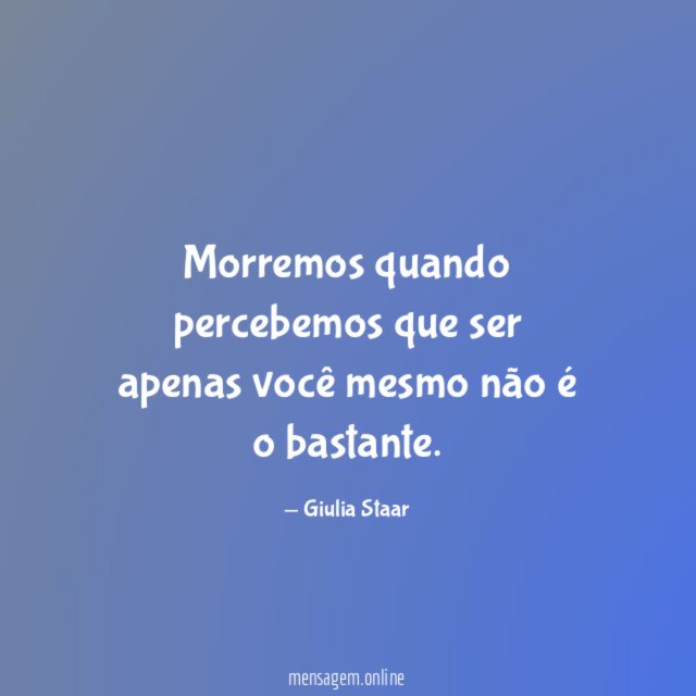 Morremos quando percebemos que ser apenas você mesmo não é o bastante
