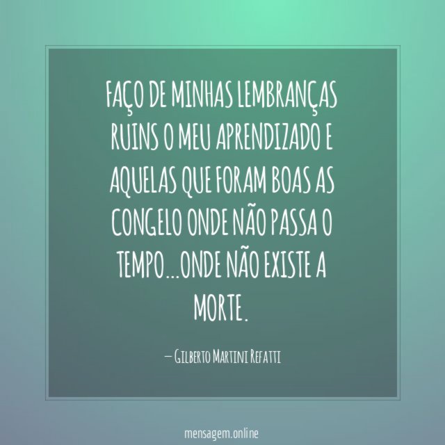 FAÇO DE MINHAS LEMBRANÇAS RUINS O MEU APRENDIZADO