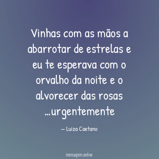 Vinhas com as mãos a abarrotar de estrelas e eu te