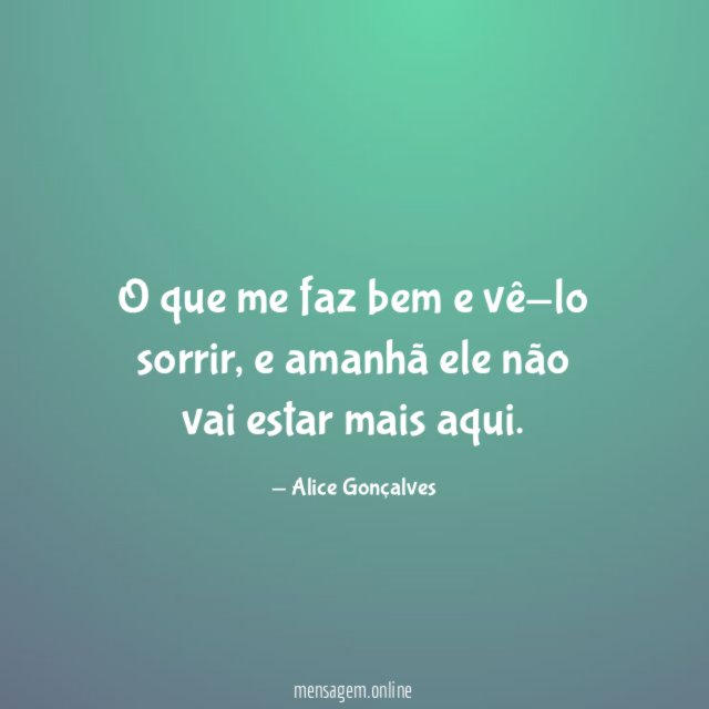 O que me faz bem e vê-lo sorrir