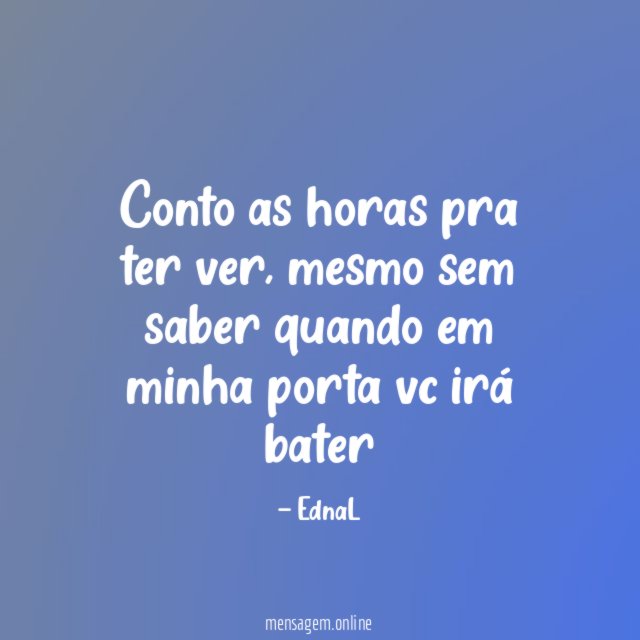 Conto as horas pra ter ver