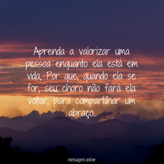 Aprenda a valorizar uma pessoa enquanto ela está em vida