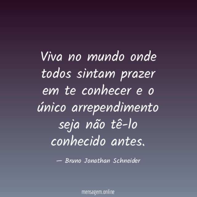Viva no mundo onde todos sintam prazer em