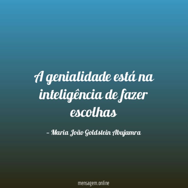 A genialidade está na inteligência de fazer escolhas