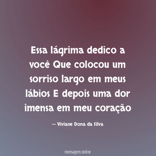 Essa lágrima dedico a você Que colocou um sorriso