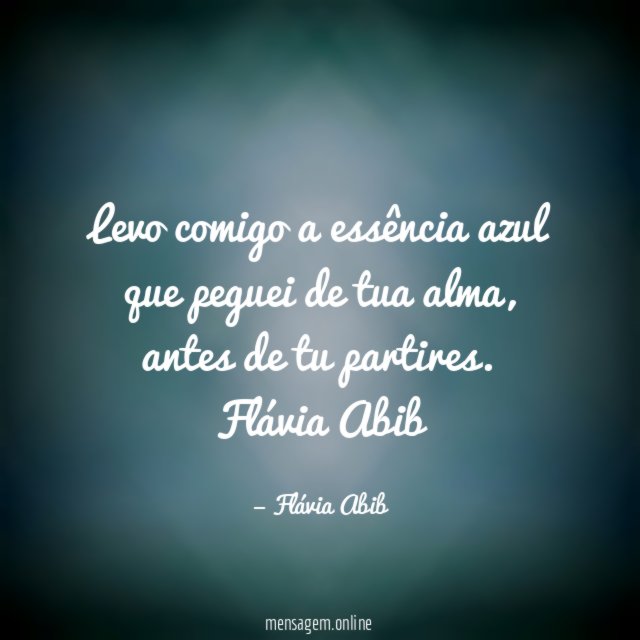 Levo comigo a essência azul que peguei de tua alma, antes de tu partires.