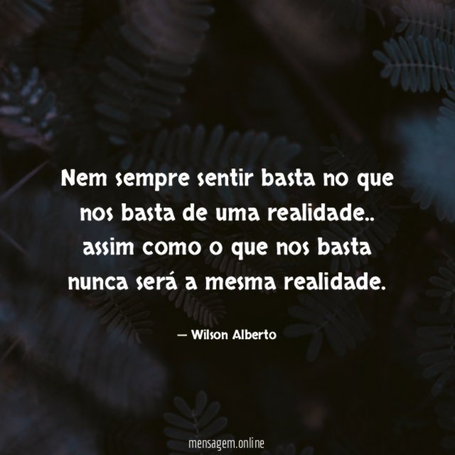nem sempre sentir basta no que nos basta de uma realidade