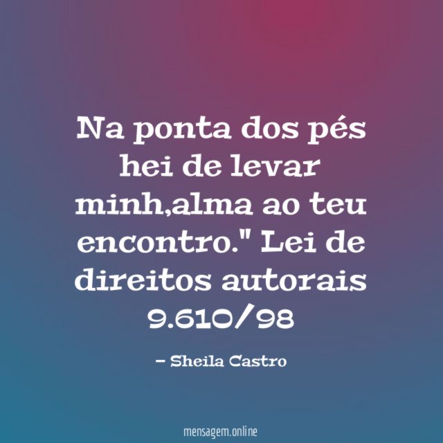 "Na ponta dos pés hei de levar minh,alma
ao teu encontro."