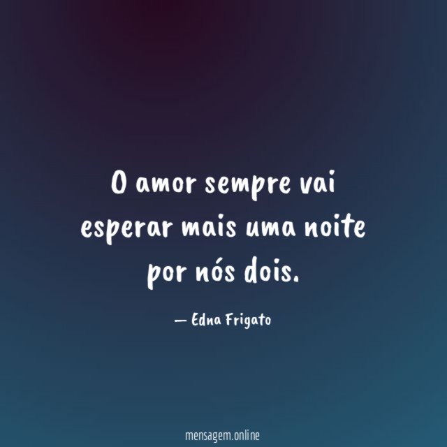 O amor sempre vai esperar mais uma noite por nós dois