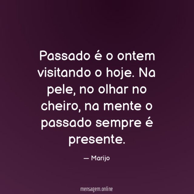 Passado é o ontem visitando o hoje
