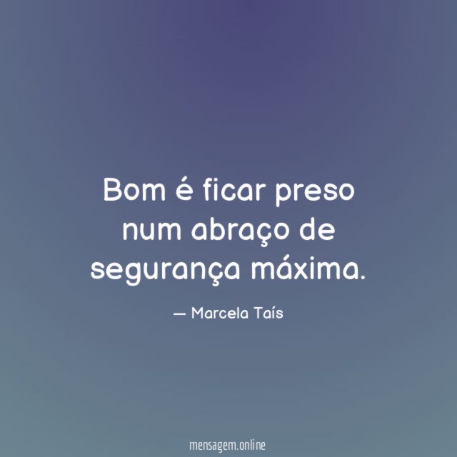 Bom é ficar preso num abraço de segurança máxima