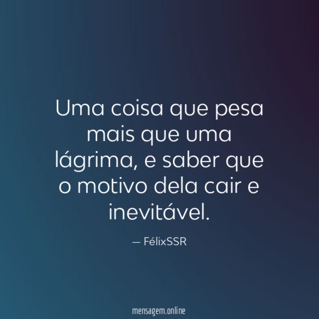 Uma coisa que pesa mais que uma lágrima
