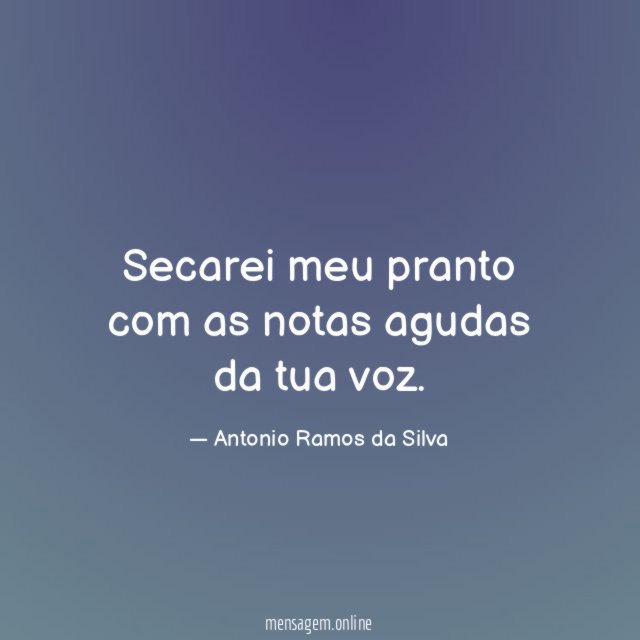Secarei meu pranto com as notas agudas da tua voz