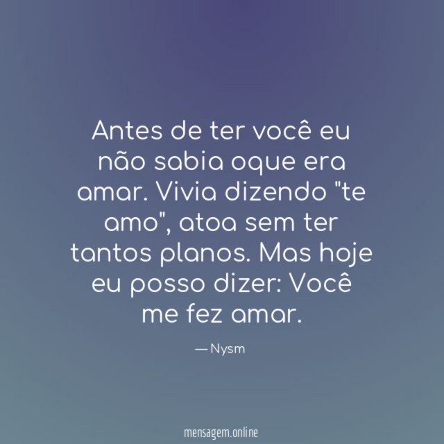 Antes de ter você eu não sabia oque era amar