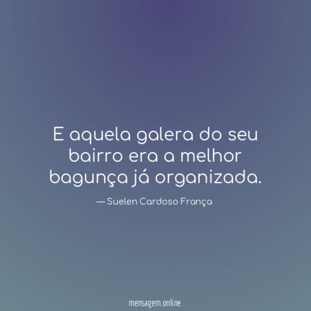 E aquela galera do seu bairro era a