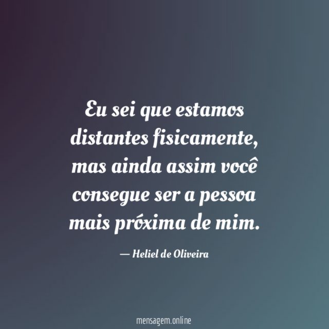 Eu sei que estamos distantes fisicamente