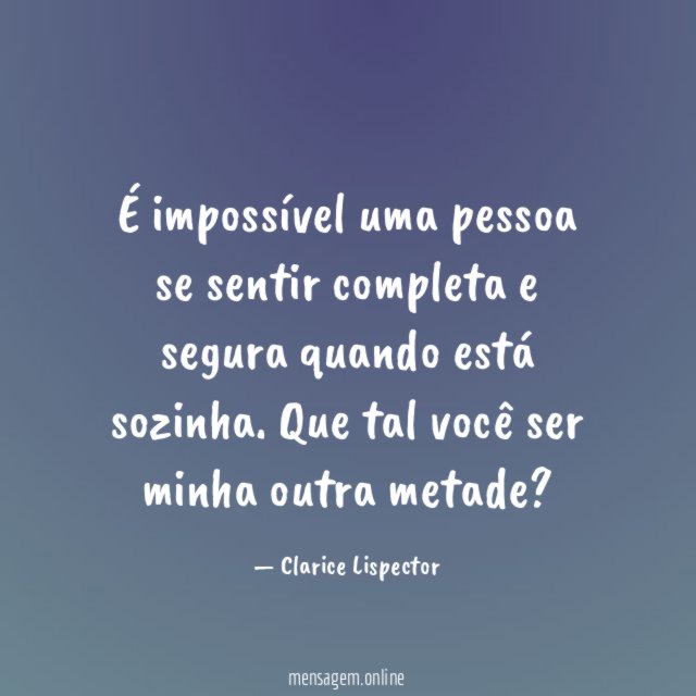 É impossível uma pessoa se sentir completa e segura quando está sozinha
