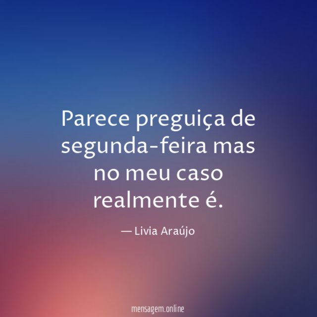 Parece preguiça de segunda-feira mas no meu caso realmente é