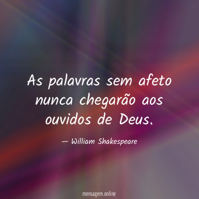As palavras sem afeto nunca chegarão aos ouvidos de Deus