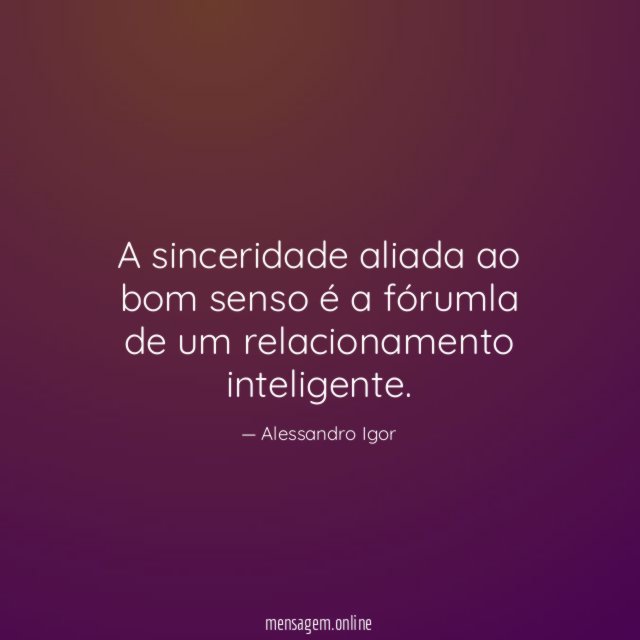 A sinceridade aliada ao bom senso é a
