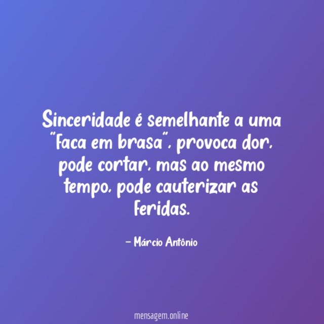 Sinceridade é semelhante a uma "faca em brasa"