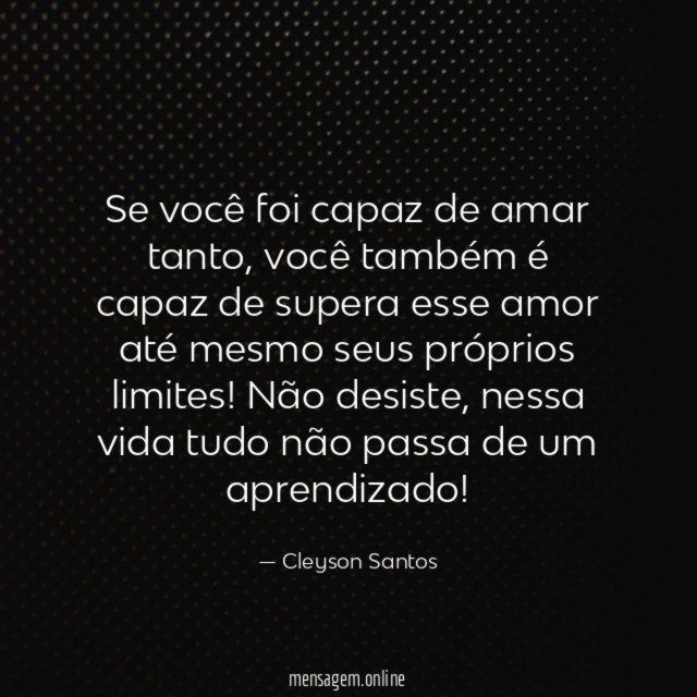 Se você foi capaz de amar tanto