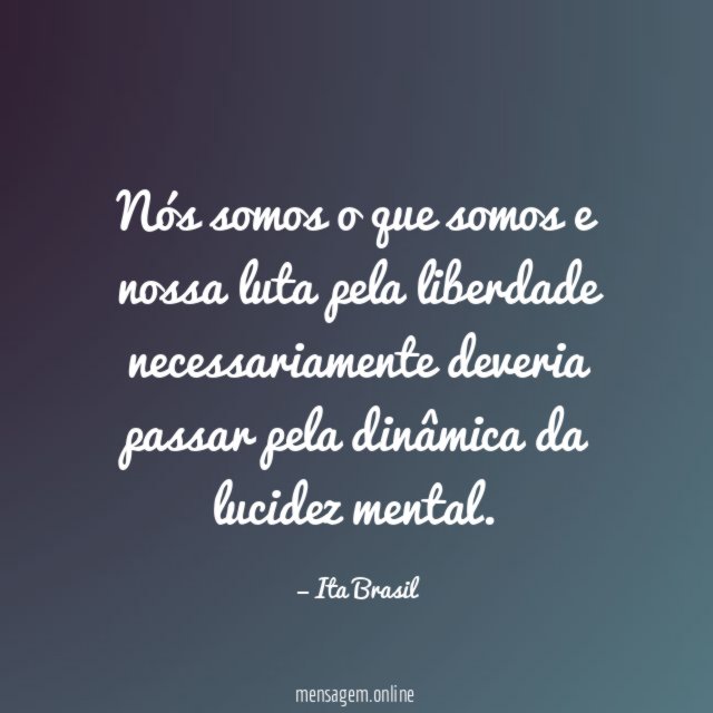 Nós somos o que somos e nossa luta