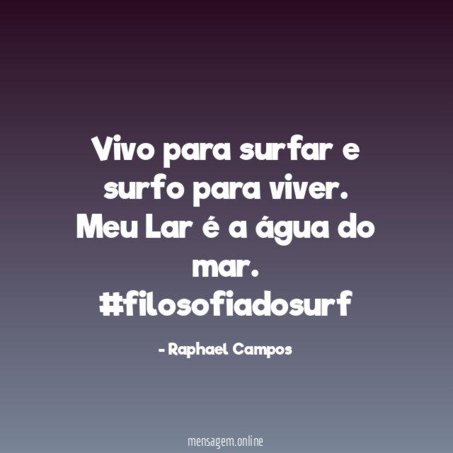 Vivo para surfar e surfo para viver. Meu Lar é a água do mar.