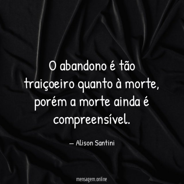 O abandono é tão traiçoeiro quanto à morte