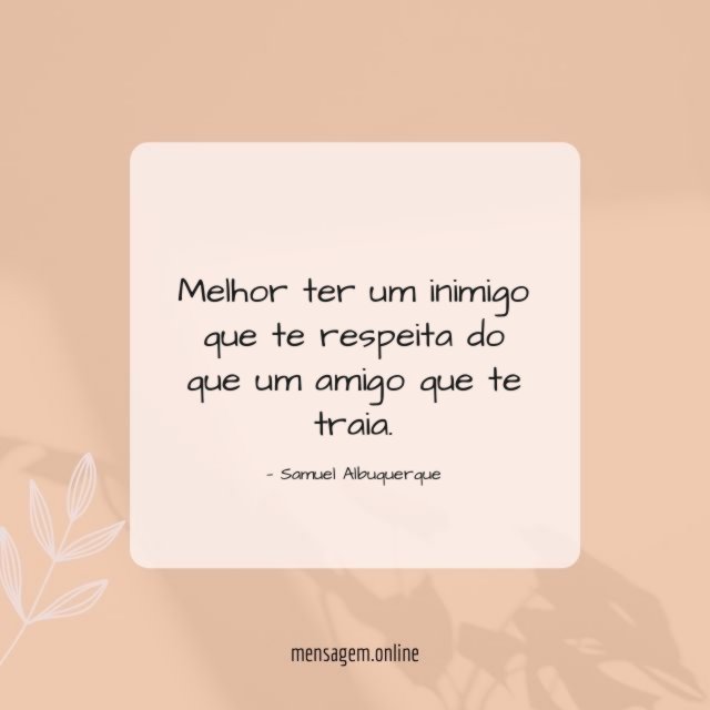 Melhor ter um inimigo que te respeita do