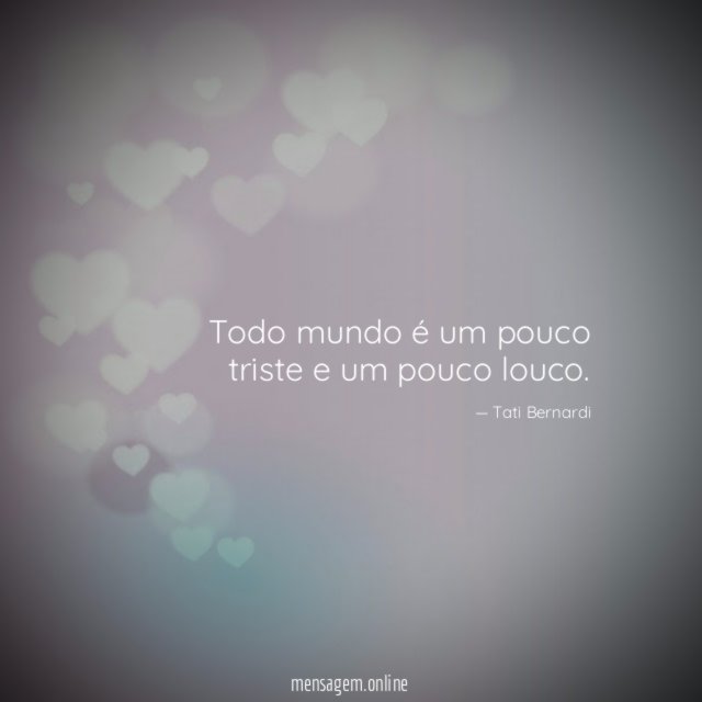 Todo mundo é um pouco triste e um pouco louco