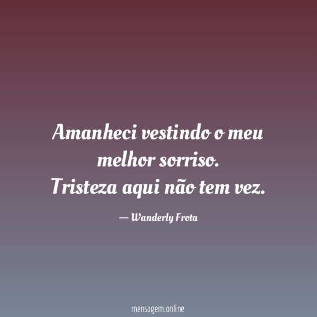 Amanheci vestindo o meu melhor sorriso