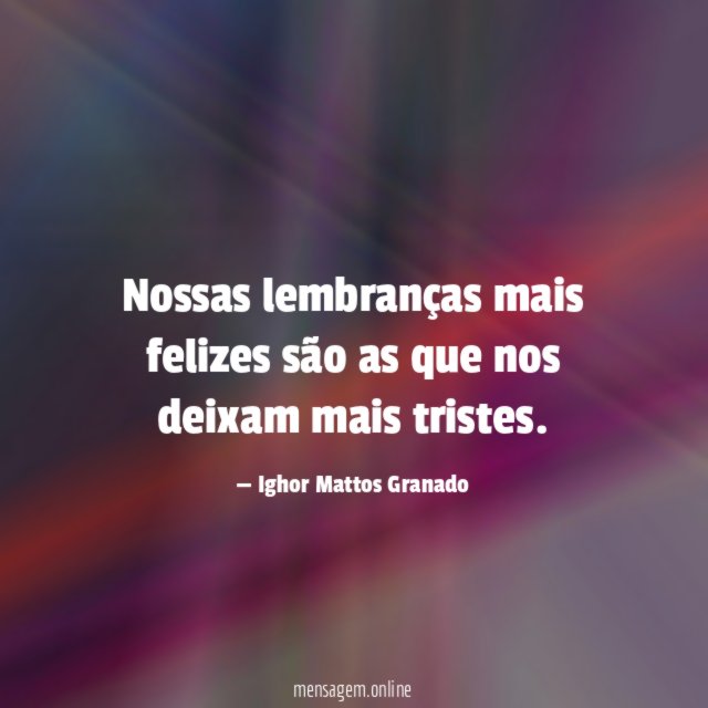 Nossas lembranças mais felizes são as que nos