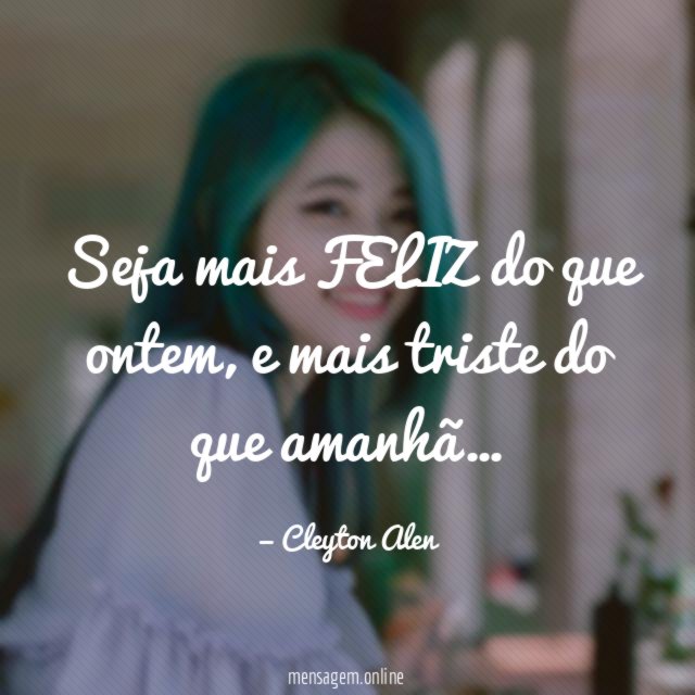 Seja mais FELIZ do que ontem