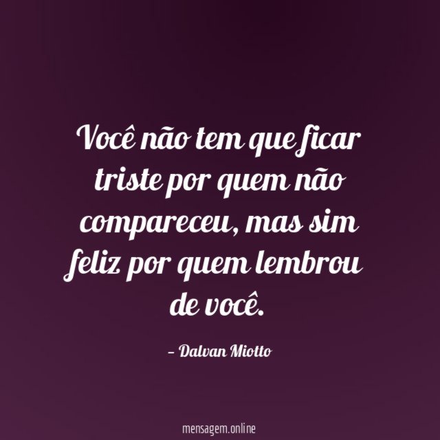Você não tem que ficar triste por quem não compareceu