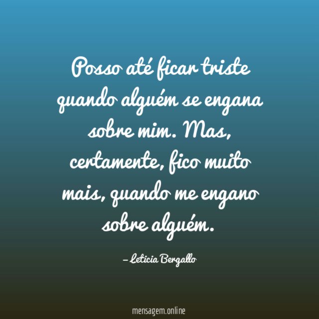 Posso até ficar triste quando alguém se engana sobre mim