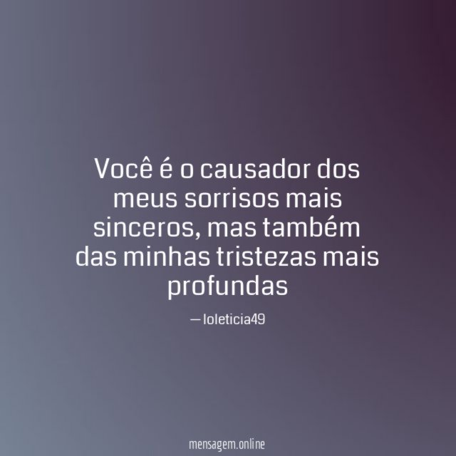 Você é o causador dos meus sorrisos mais sinceros