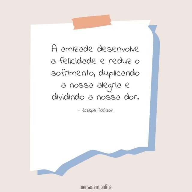 A amizade desenvolve a felicidade e reduz o sofrimento