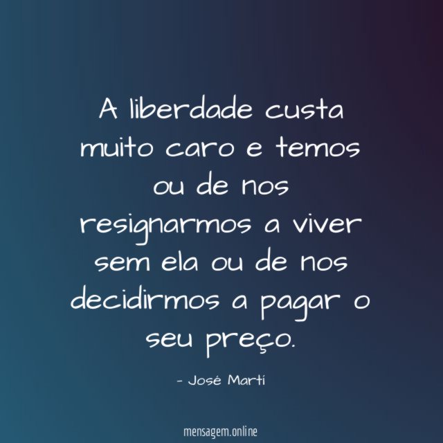 A liberdade custa muito caro e temos ou