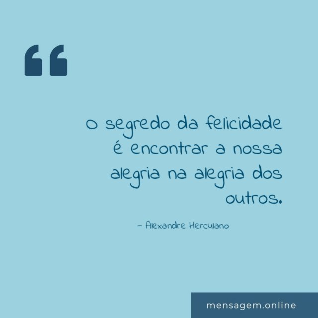 O segredo da felicidade é encontrar a nossa alegria na alegria dos outros