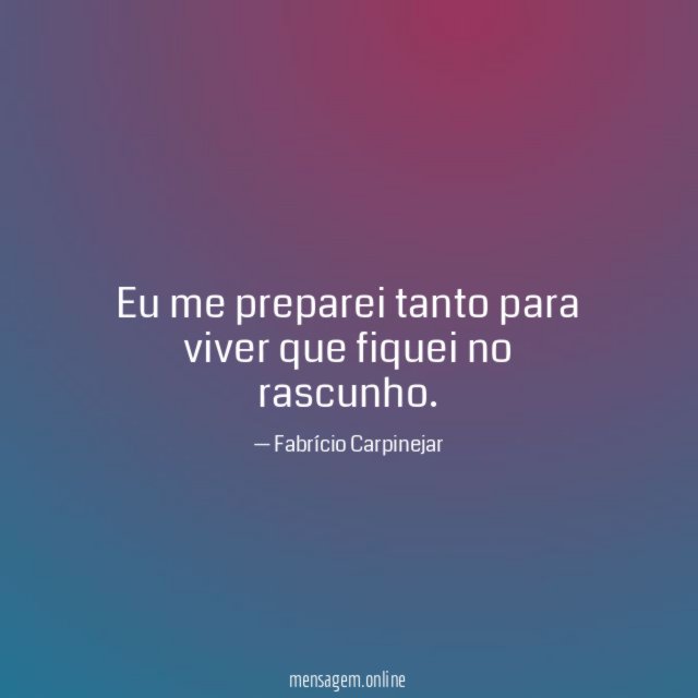 Eu me preparei tanto para viver que fiquei no rascunho