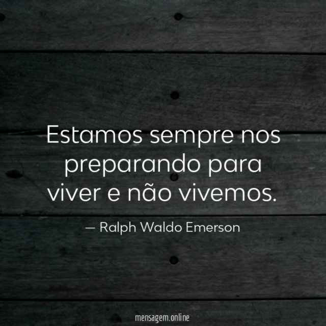 Estamos sempre nos preparando para viver e não vivemos
